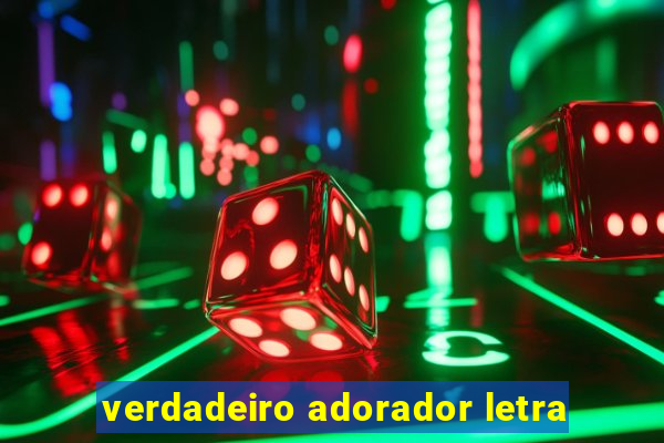 verdadeiro adorador letra